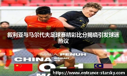叙利亚与马尔代夫足球赛精彩比分揭晓引发球迷热议